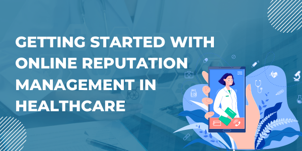 Getting Started with Online Reputation Management in Healthcare